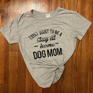 Gray T-Shirt "I Just Want to Be a Stay-at-Home Dog Mom"